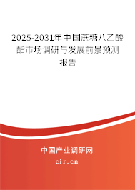2025-2031年中國蔗糖八乙酸酯市場調研與發(fā)展前景預測報告