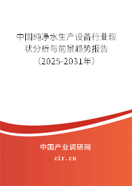 中國(guó)純凈水生產(chǎn)設(shè)備行業(yè)現(xiàn)狀分析與前景趨勢(shì)報(bào)告（2025-2031年）