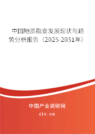 中國地質勘查發展現狀與趨勢分析報告（2025-2031年）