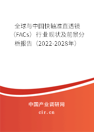 全球與中國快軸準直透鏡（FACs）行業現狀及前景分析報告（2022-2028年）