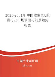 2025-2031年中國維生素E膠囊行業市場調研與前景趨勢報告