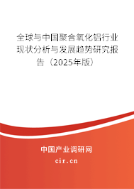 全球與中國聚合氧化鋁行業現狀分析與發展趨勢研究報告（2025年版）