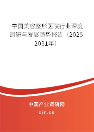 中國(guó)美容整形醫(yī)院行業(yè)深度調(diào)研與發(fā)展趨勢(shì)報(bào)告（2025-2031年）