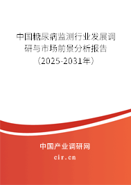 中國糖尿病監測行業發展調研與市場前景分析報告（2025-2031年）