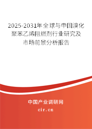 2025-2031年全球與中國溴化聚苯乙烯阻燃劑行業(yè)研究及市場前景分析報(bào)告 2025-2031年全球與中國溴化聚苯乙烯阻燃劑行業(yè)研究及市場前景分析報(bào)告