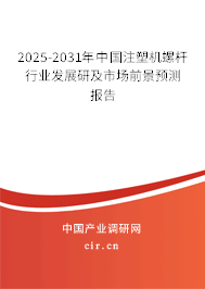 2025-2031年中國注塑機螺桿行業(yè)發(fā)展研及市場前景預測報告
