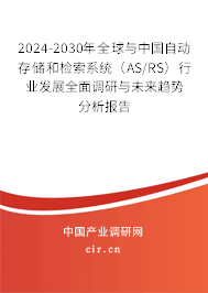 2024-2030年全球與中國自動(dòng)存儲(chǔ)和檢索系統(tǒng)（AS/RS）行業(yè)發(fā)展全面調(diào)研與未來趨勢分析報(bào)告
