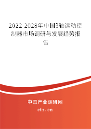 2022-2028年中國3軸運(yùn)動(dòng)控制器市場(chǎng)調(diào)研與發(fā)展趨勢(shì)報(bào)告