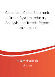 Global and China Electronic Brake System Industry Analysis and Trends Report 2021-2027 Global and China Electronic Brake System Industry Analysis and Trends Report 2021-2027