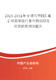 2025-2031年全球與中國3-氟-2-甲基苯胺行業(yè)市場調(diào)研及前景趨勢預測報告