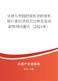 全球與中國初級形狀的聚乳酸行業(yè)現(xiàn)狀研究分析及發(fā)展趨勢預測報告（2025年）