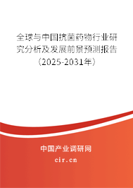 全球與中國抗菌藥物行業研究分析及發展前景預測報告（2025-2031年）