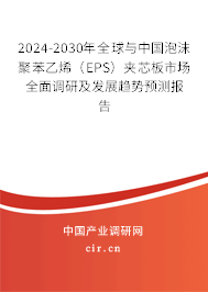 2024-2030年全球與中國泡沫聚苯乙烯（EPS）夾芯板市場全面調(diào)研及發(fā)展趨勢預測報告