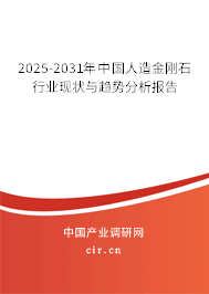 2025-2031年中國人造金剛石行業現狀與趨勢分析報告