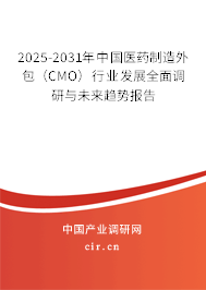 2025-2031年中國醫(yī)藥制造外包（CMO）行業(yè)發(fā)展全面調(diào)研與未來趨勢(shì)報(bào)告