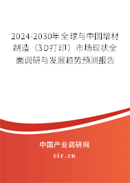 2024-2030年全球與中國(guó)增材制造（3D打印）市場(chǎng)現(xiàn)狀全面調(diào)研與發(fā)展趨勢(shì)預(yù)測(cè)報(bào)告