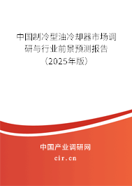 中國制冷型油冷卻器市場調研與行業(yè)前景預測報告（2025年版）