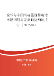 全球與中國高容量鋰蓄電池市場調研與發展趨勢預測報告（2025年）