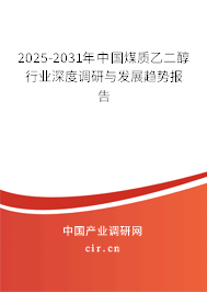 2025-2031年中國煤質乙二醇行業深度調研與發展趨勢報告 2025-2031年中國煤質乙二醇行業深度調研與發展趨勢報告