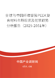 全球與中國纖維增強PEEK復合材料市場現狀及前景趨勢分析報告（2025-2031年）