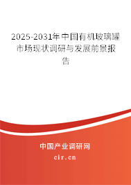 2025-2031年中國有機(jī)玻璃罐市場現(xiàn)狀調(diào)研與發(fā)展前景報告