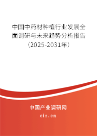 中國中藥材種植行業發展全面調研與未來趨勢分析報告（2025-2031年）