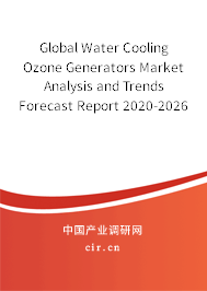 Global Water Cooling Ozone Generators Market Analysis and Trends Forecast Report 2020-2026 Global Water Cooling Ozone Generators Market Analysis and Trends Forecast Report 2020-2026