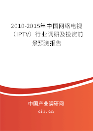2010-2015年中國網絡電視（IPTV）行業調研及投資前景預測報告