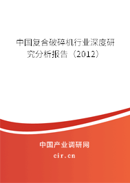 中國復合破碎機行業深度研究分析報告（2012）