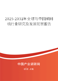 2025-2031年全球與中國編網(wǎng)機行業(yè)研究及發(fā)展前景報告