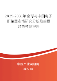 2025-2031年全球與中國電子斷路器市場研究分析及前景趨勢預測報告 2025-2031年全球與中國電子斷路器市場研究分析及前景趨勢預測報告