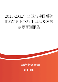 2025-2031年全球與中國后硫化穩定劑HTS行業現狀及發展前景預測報告 2025-2031年全球與中國后硫化穩定劑HTS行業現狀及發展前景預測報告