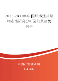2025-2031年中國環烯烴共聚物市場研究分析及前景趨勢報告