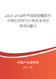 2025-2031年中國葡萄糖酸鈣市場現狀研究分析及發展前景預測報告