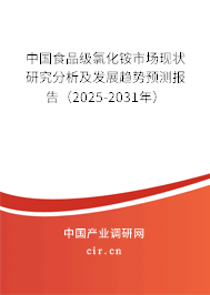 中國食品級氯化銨市場現狀研究分析及發展趨勢預測報告（2025-2031年）