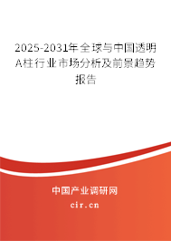 2025-2031年全球與中國透明A柱行業市場分析及前景趨勢報告