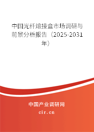 中國光纖熔接盒市場調研與前景分析報告（2025-2031年）