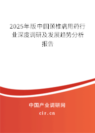 2025年版中國頸椎病用藥行業深度調研及發展趨勢分析報告