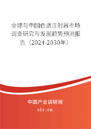 全球與中國色譜注射器市場調查研究與發展趨勢預測報告(2024-2030年) 全球與中國色譜注射器市場調查研究與發展趨勢預測報告(2024-2030年)