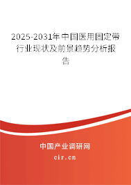 2025-2031年中國醫用固定帶行業現狀及前景趨勢分析報告