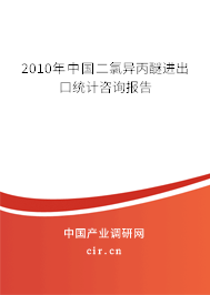 2010年中國二氯異丙醚進(jìn)出口統(tǒng)計咨詢報告