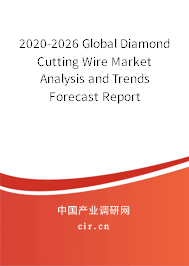 2020-2026 Global Diamond Cutting Wire Market Analysis and Trends Forecast Report 2020-2026 Global Diamond Cutting Wire Market Analysis and Trends Forecast Report