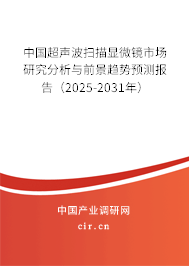 中國超聲波掃描顯微鏡市場研究分析與前景趨勢預測報告（2024-2030年）