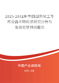2025-2031年中國日用化工專用設備市場現(xiàn)狀研究分析與發(fā)展前景預測報告