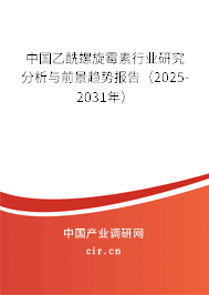 中國乙酰螺旋霉素行業研究分析與前景趨勢報告（2025-2031年）
