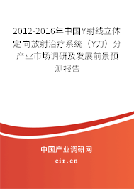 2012-2016年中國Υ射線立體定向放射治療系統（Υ刀）分產業市場調研及發展前景預測報告