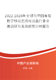 2022-2028年全球與中國車載數(shù)字移動無線電設(shè)備行業(yè)全面調(diào)研與發(fā)展趨勢分析報(bào)告