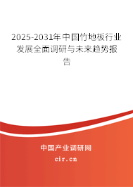 2025-2031年中國竹地板行業發展全面調研與未來趨勢報告 2025-2031年中國竹地板行業發展全面調研與未來趨勢報告