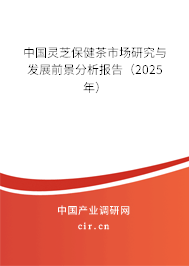 中國(guó)靈芝保健茶市場(chǎng)研究與發(fā)展前景分析報(bào)告（2025年）