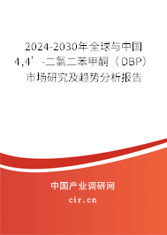 2024-2030年全球與中國4,4’-二氯二苯甲酮（DBP）市場研究及趨勢分析報告
